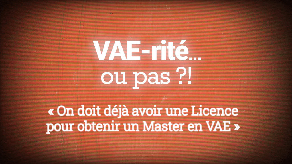 VAE-rité... ou pas ?! - « On doit déjà avoir une Licence pour obtenir un Master en VAE » - Factuel